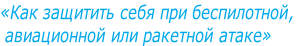 «Как защитить себя при беспилотной,
 авиационной или ракетной атаке»